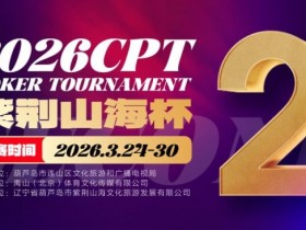 【EV扑克】倒计时3天!2026 CPT紫荆山海杯启幕在即,大咖嘉宾齐聚葫芦岛共赴扑克盛宴【球盟会】