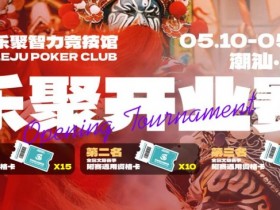 【EV扑克】潮汕盛启|乐聚开业赛,全国文旅赛事附赛资格卡!牌友集结,赴一场智力狂欢【球盟会】