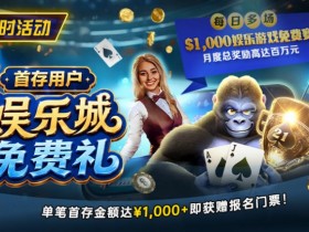 【EV扑克】限时活动:首存用户福利|$1,000专属娱乐城免费赛门票【球盟会】